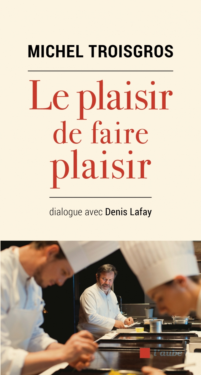 LE PLAISIR DE FAIRE PLAISIR, MICHEL TROISGROS, DIALOGUE AVEC DENIS LAFAY