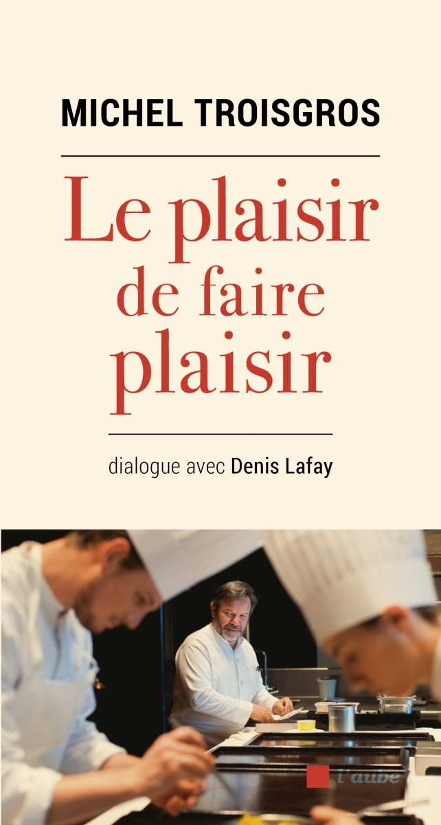 LE PLAISIR DE FAIRE PLAISIR, MICHEL TROISGROS, DIALOGUE AVEC DENIS LAFAY