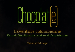 CHOCOLAT(E), L’AVENTURE COLOMBIENNE, CARNET D’ÉMOTIONS, DE RECETTES ET D’EXPÉRIENCES, THIERRY MULHAUPT