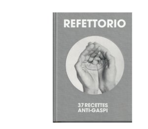 Refettorio, 37 Recettes Anti-Gaspi