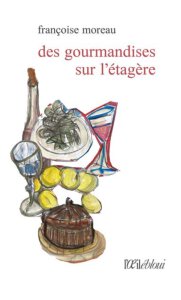 Des Gourmandises sur l&rsquo;Étagère, Françoise Moreau