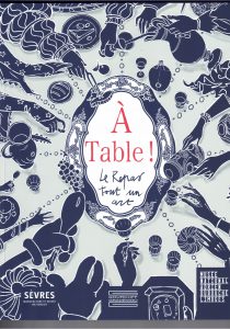 À Table ! le Repas, Tout un Art, Sèvres – Manufacture et Musée Nationaux et Musée National  Adrien Dubouché Limoges